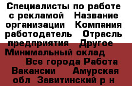 Специалисты по работе с рекламой › Название организации ­ Компания-работодатель › Отрасль предприятия ­ Другое › Минимальный оклад ­ 26 700 - Все города Работа » Вакансии   . Амурская обл.,Завитинский р-н